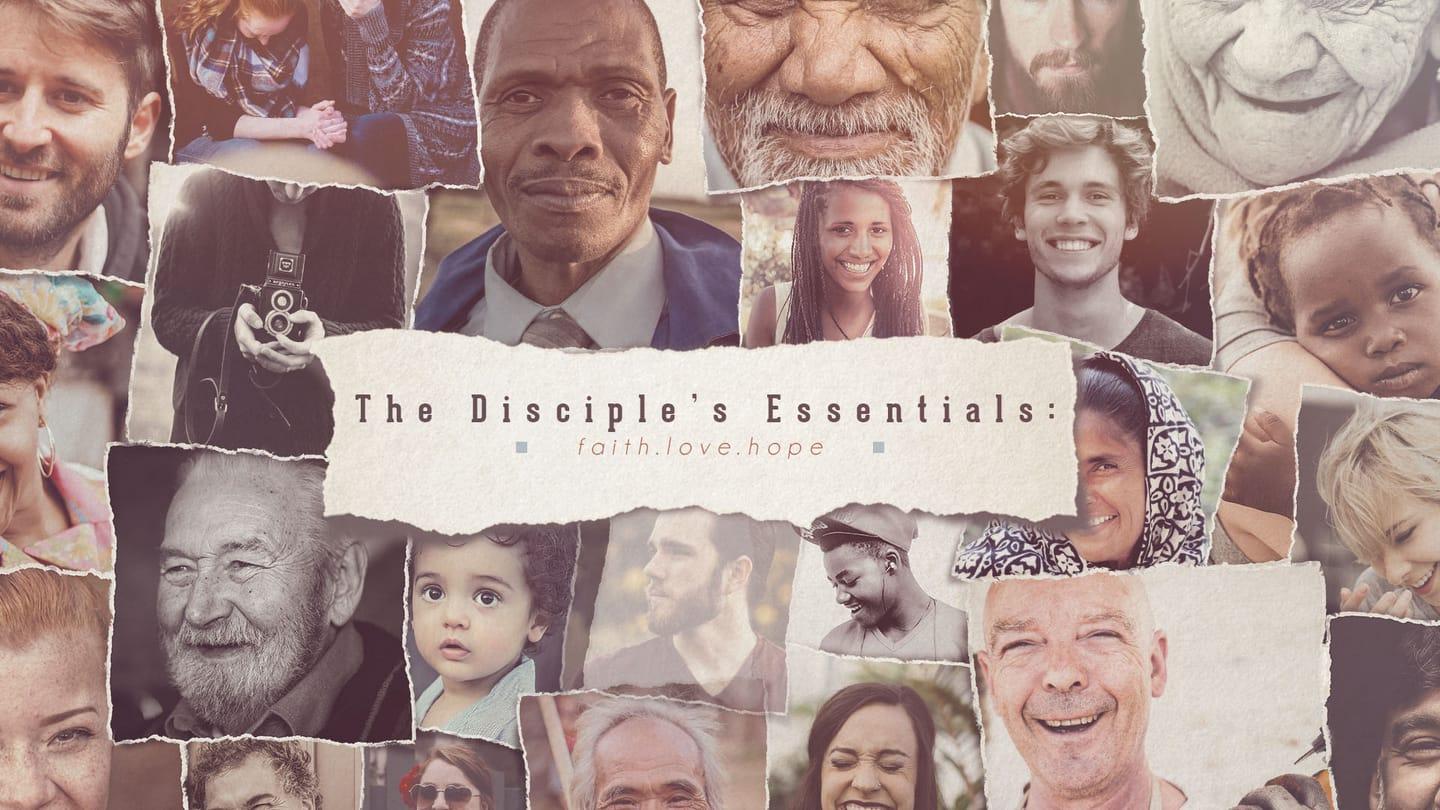 The Disciple’s Essentials: Faith, Love, Hope