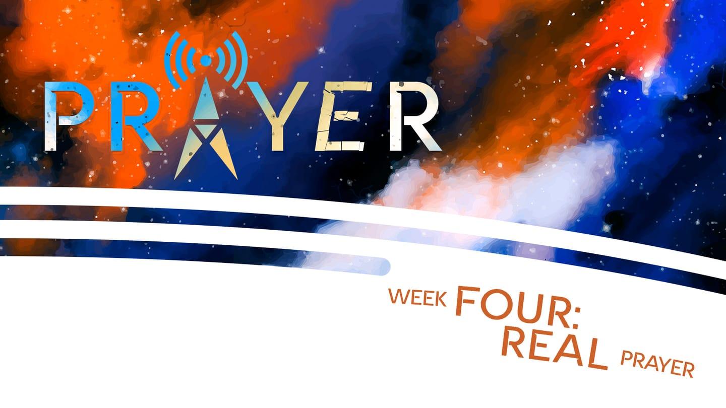 Prayer Week 4: Real Prayer