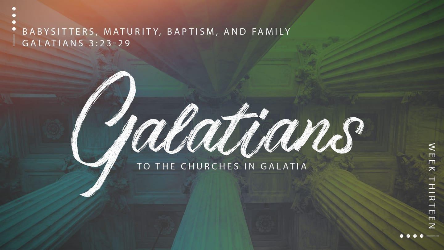 Galatians Week 13: Babysitters, Maturity, Baptism, and Family