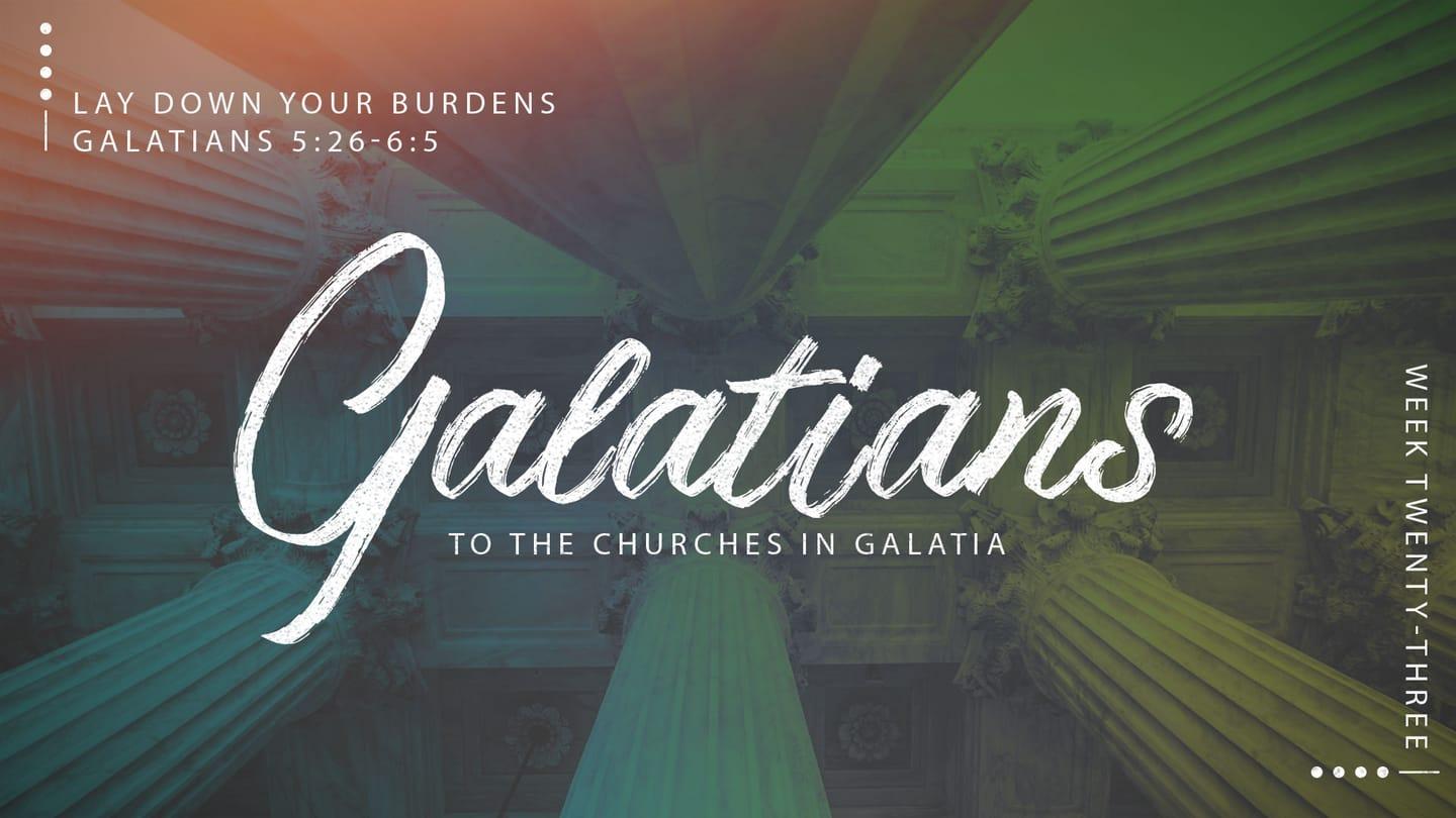 Galatians Week 23: Lay Down Your Burdens