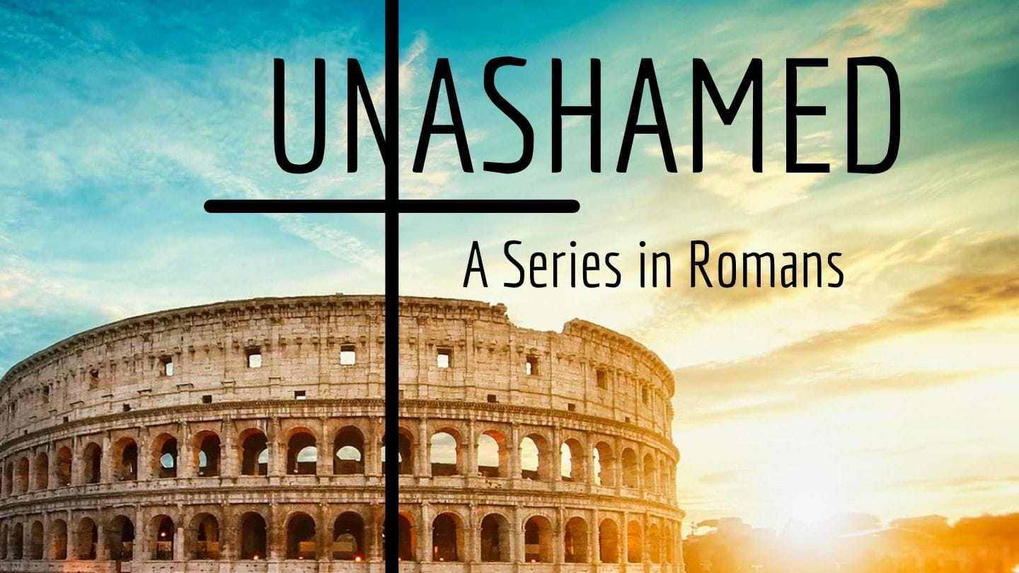 UNASHAMED: Romans, Part Four