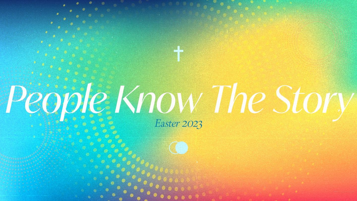 People Know the Story - Easter 2023 (4/9/23)