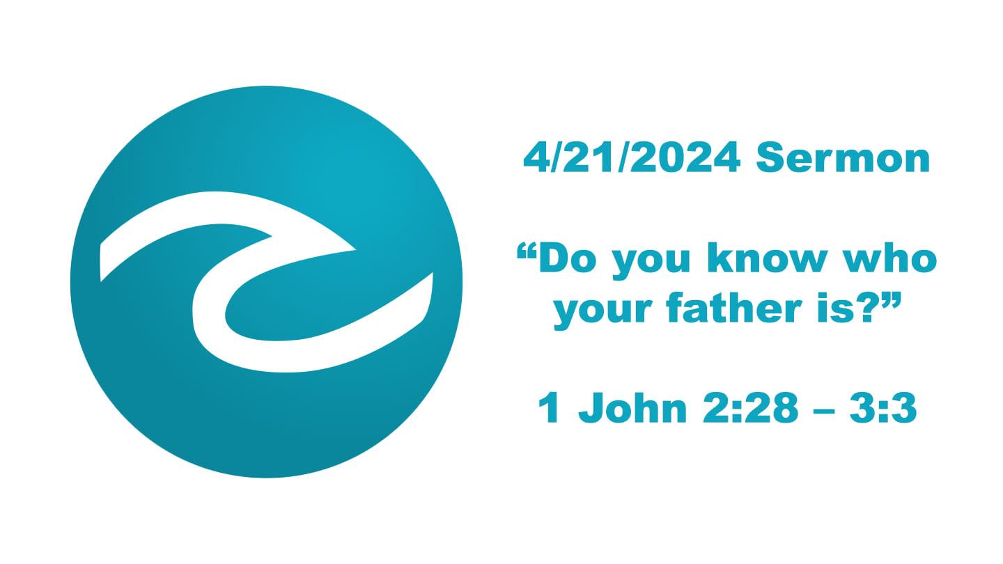 4/21/24 SERMON: Do you know who your father is?