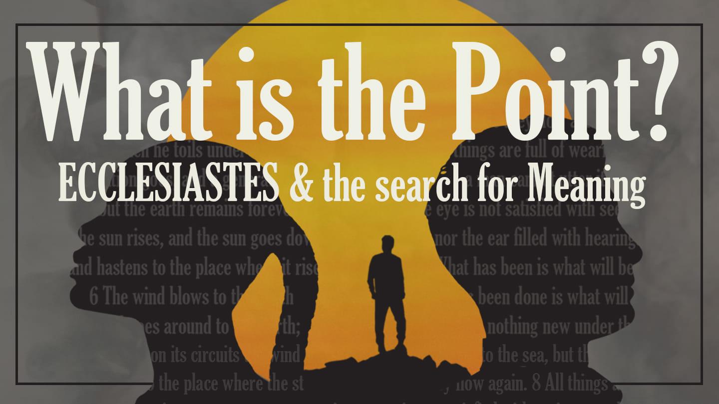 What is the Point? Ecclesiastes and the Search for Meaning