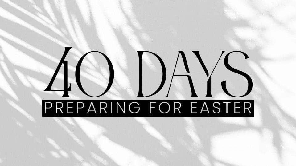 40 Days: Preparing for Easter (6)