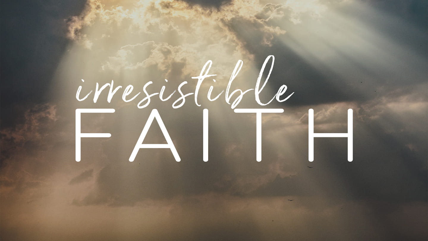 Irresistible Faith - (shine & share) wk1