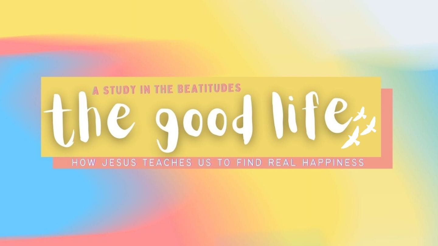 The Good Life - Beatitudes wk5