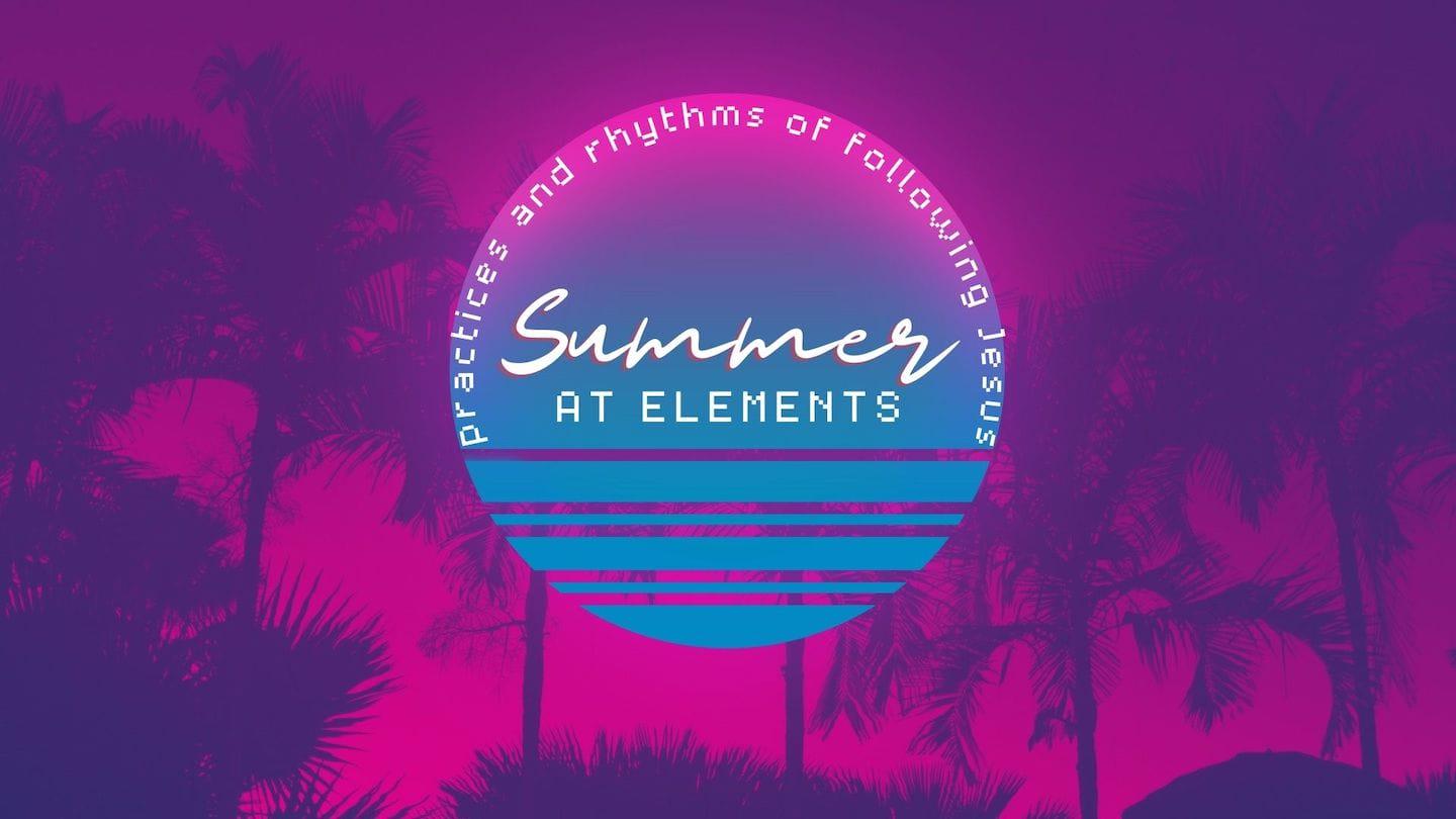 Summer at Elements - wk7: The Practice of Serving