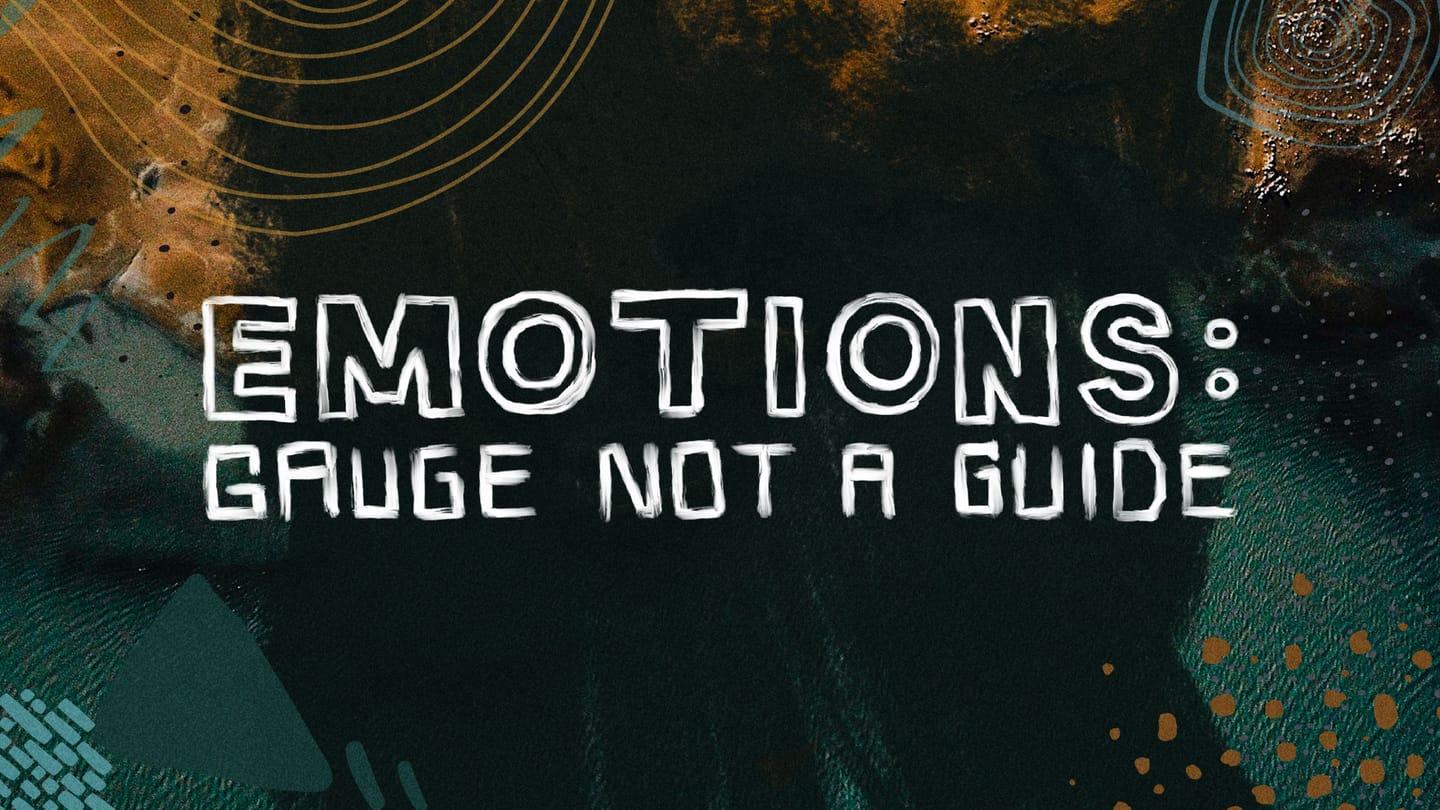 Emotions: Gauge not a Guide