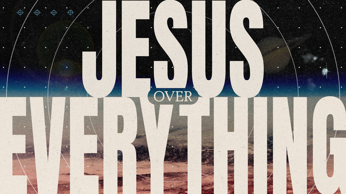 Jesus Over Everything Week 1 Sermon