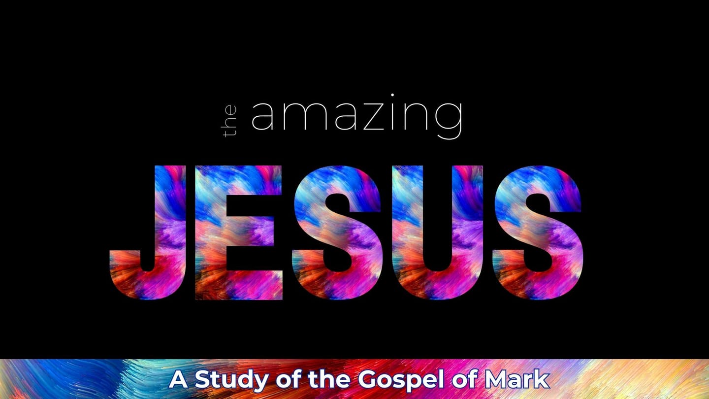 The Amazing Jesus: A Study of the Gospel of Mark (25)