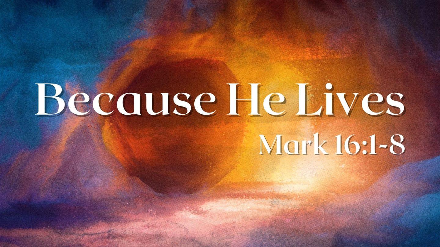 Because He Lives | Mark 16:1-8