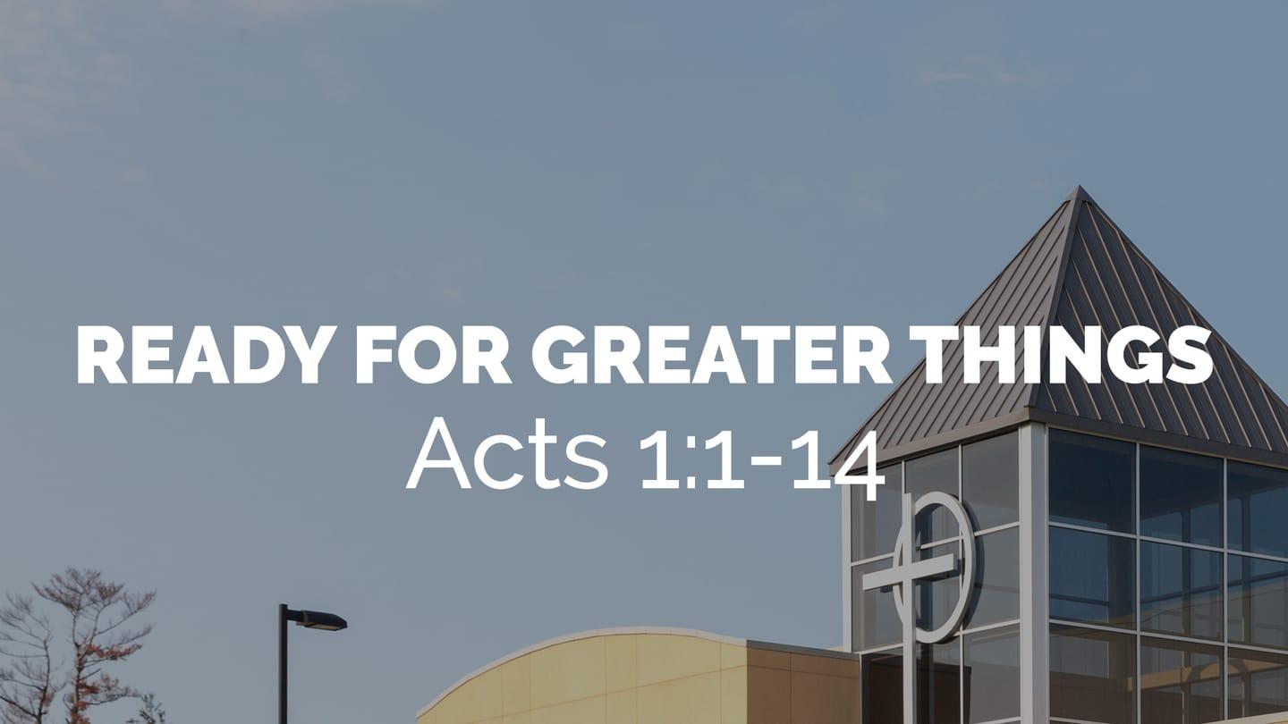 2020-05-24 • Ready for Greater Things • Acts 1: 1-14