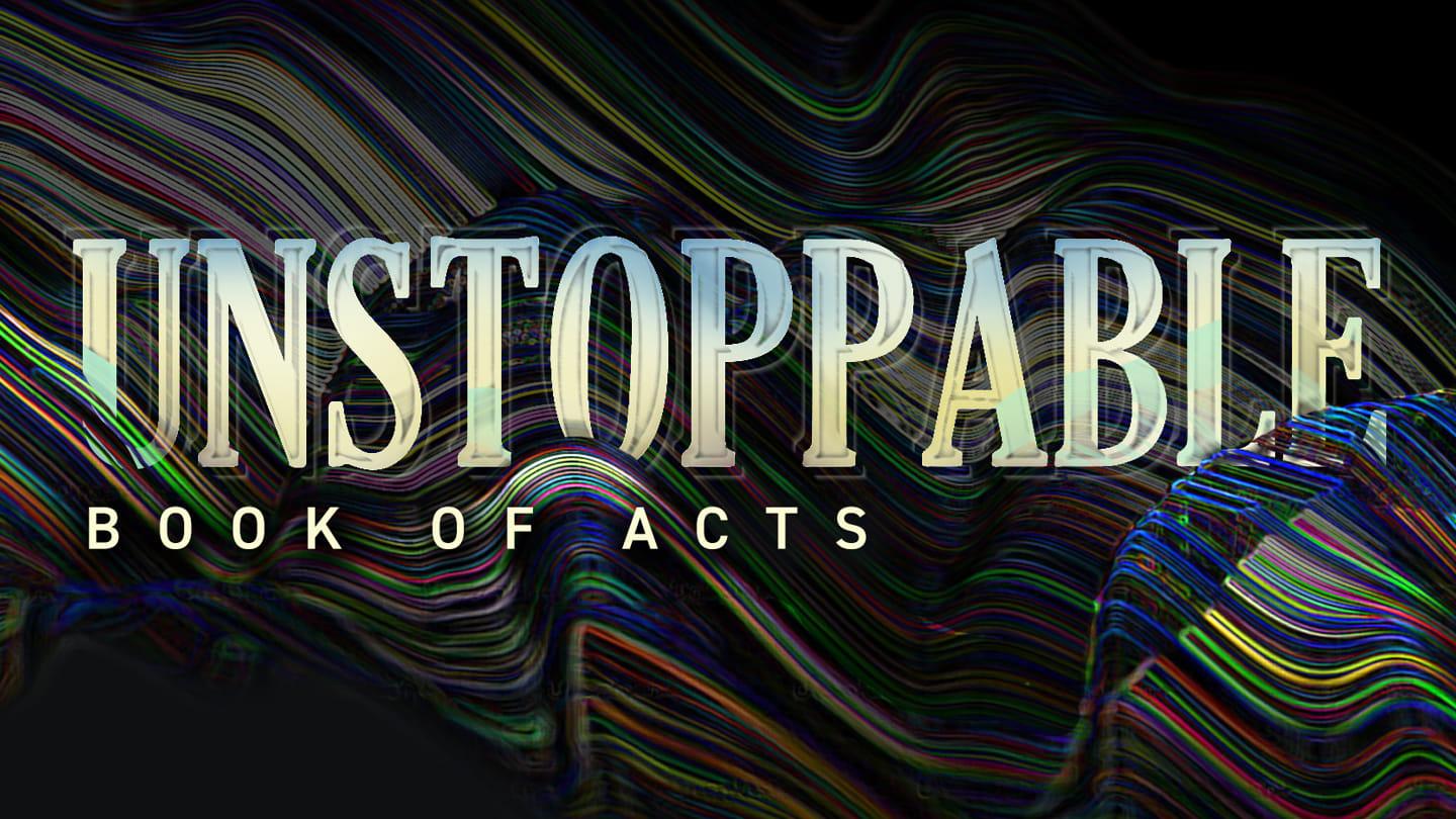 UNSTOPPABLE - Unstoppable Movement - BOOK OF ACTS - Week 2