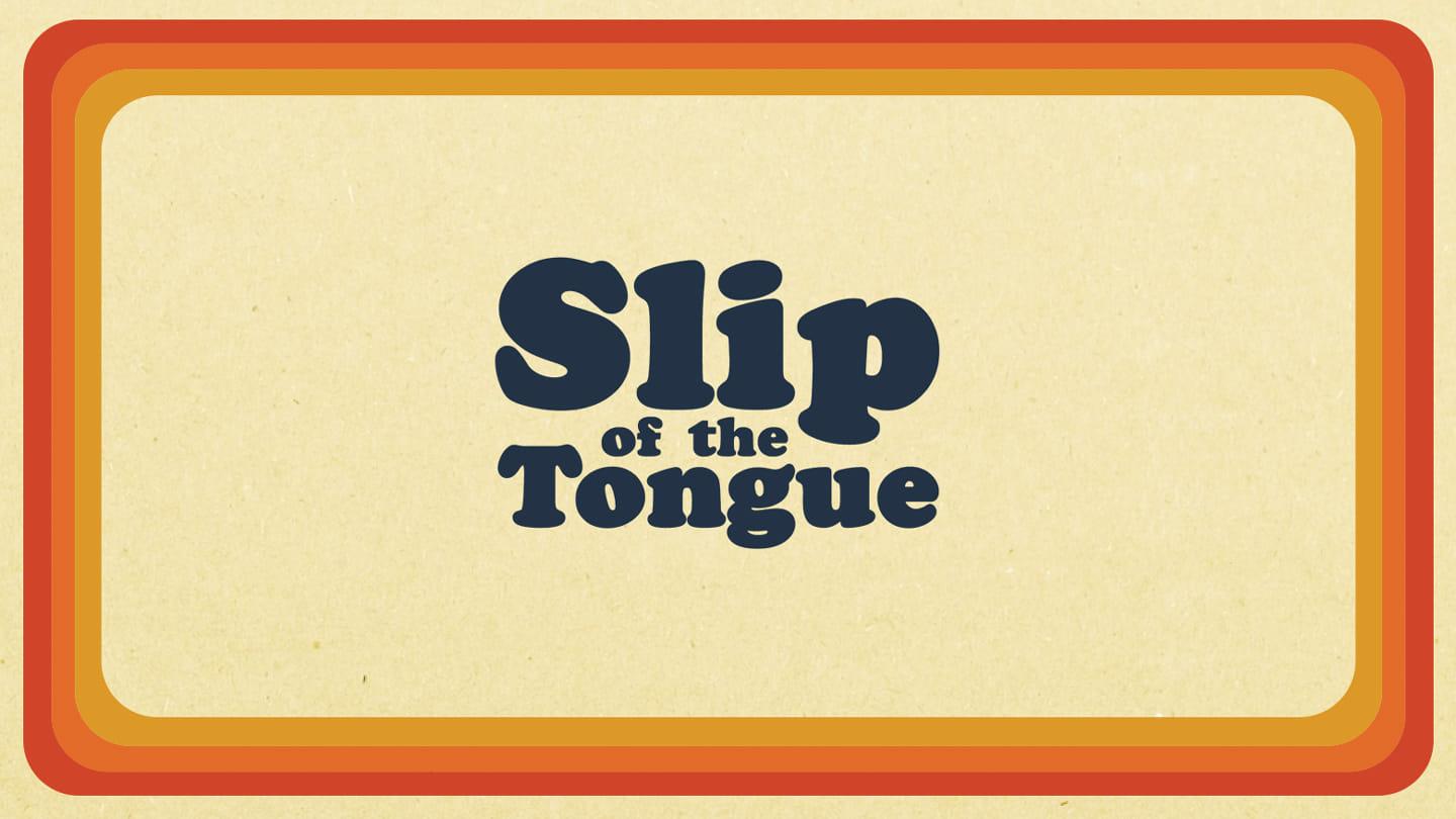 Slip of the Tongue | Week 3