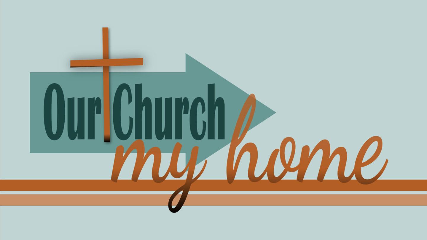 Our Church - My H.O.M.E.  #1 - Home is Where the Heart Is