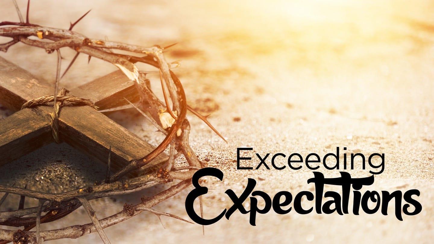 Easter: He Exceeds Expectations