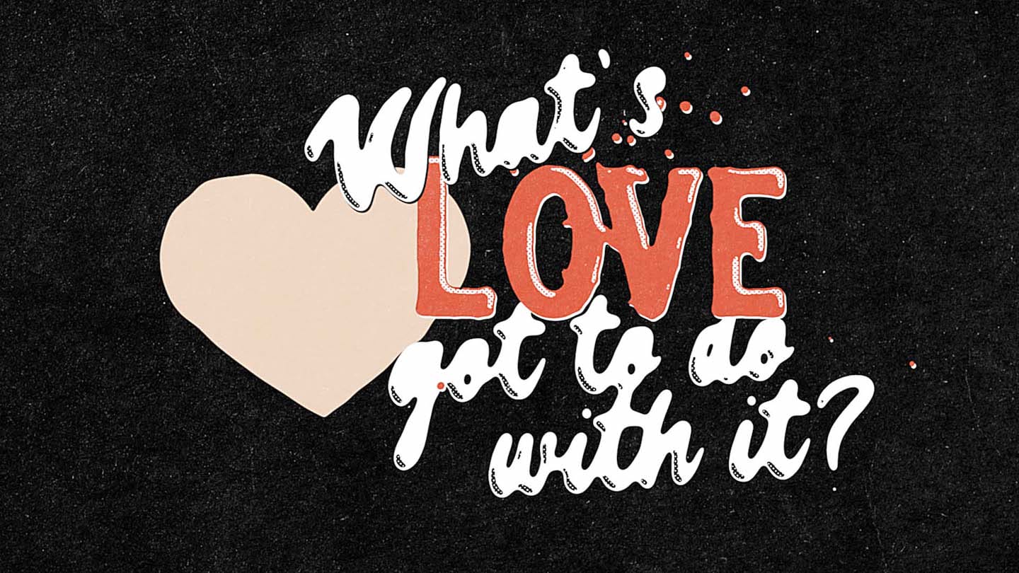 What's Love Got To Do With It - Week 2