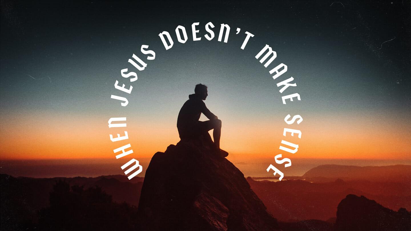 When Jesus Doesn’t Make Sense?| Mike Van Meter | April 2 & 3, 2022