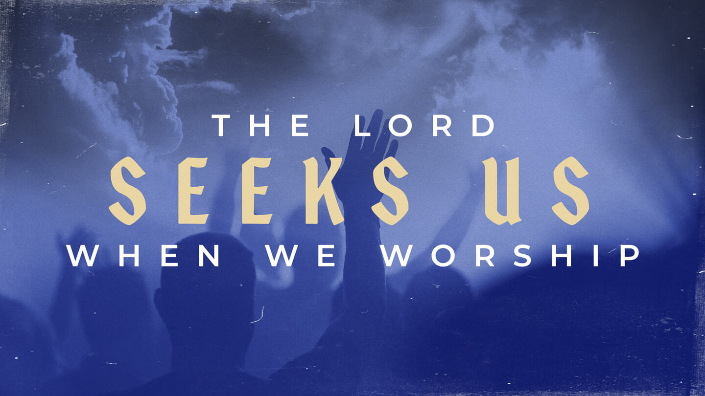 The Lord Seeks Us When We Worship | Mark Hoffman | June 25 & 26, 2022