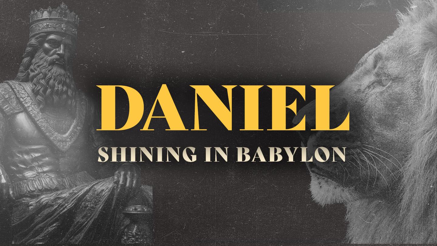 Daniel:  Shinning in Babylon