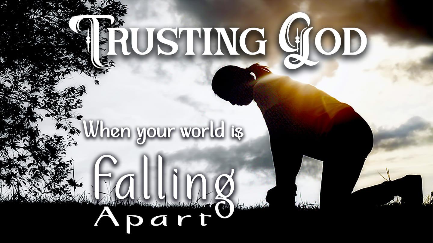 Trusting God When Your World is Falling Apart