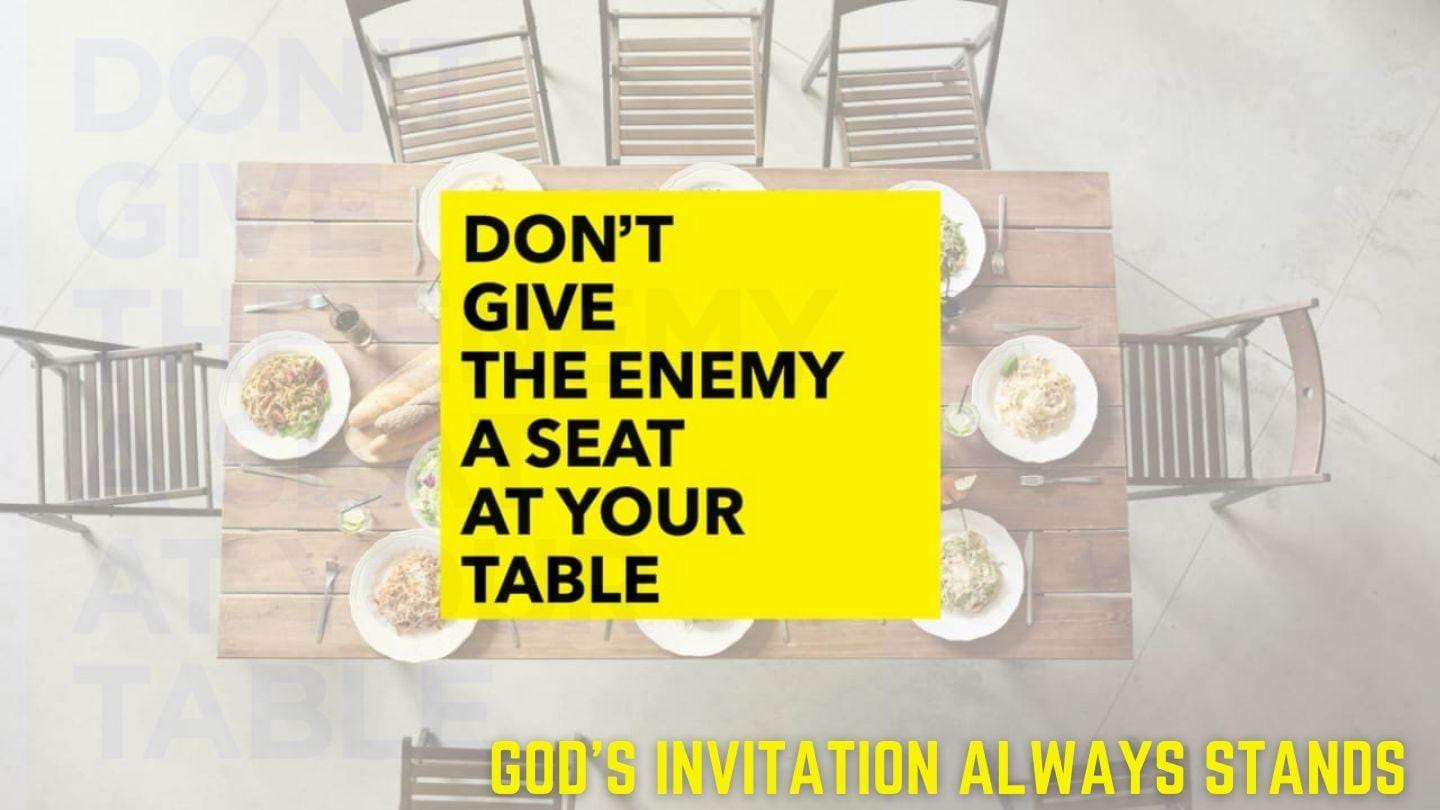 May 22- Don't Give The Enemy A Seat At Your Table- God's Invitation Always Stands