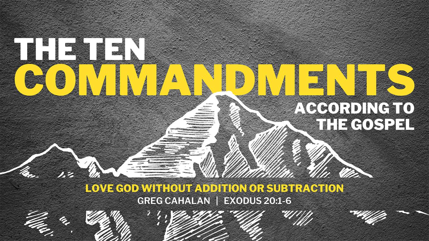 The 10 Commandments According to the Gospel, Part 2: Love God Without Addition or Subtraction