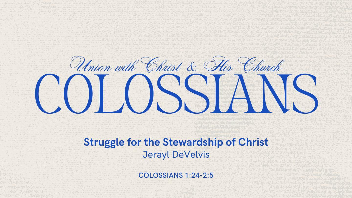 Colossians: Union with Christ & His Church, Part 3 - Struggle for the Stewardship of Christ | Colossians 1:24-2:5