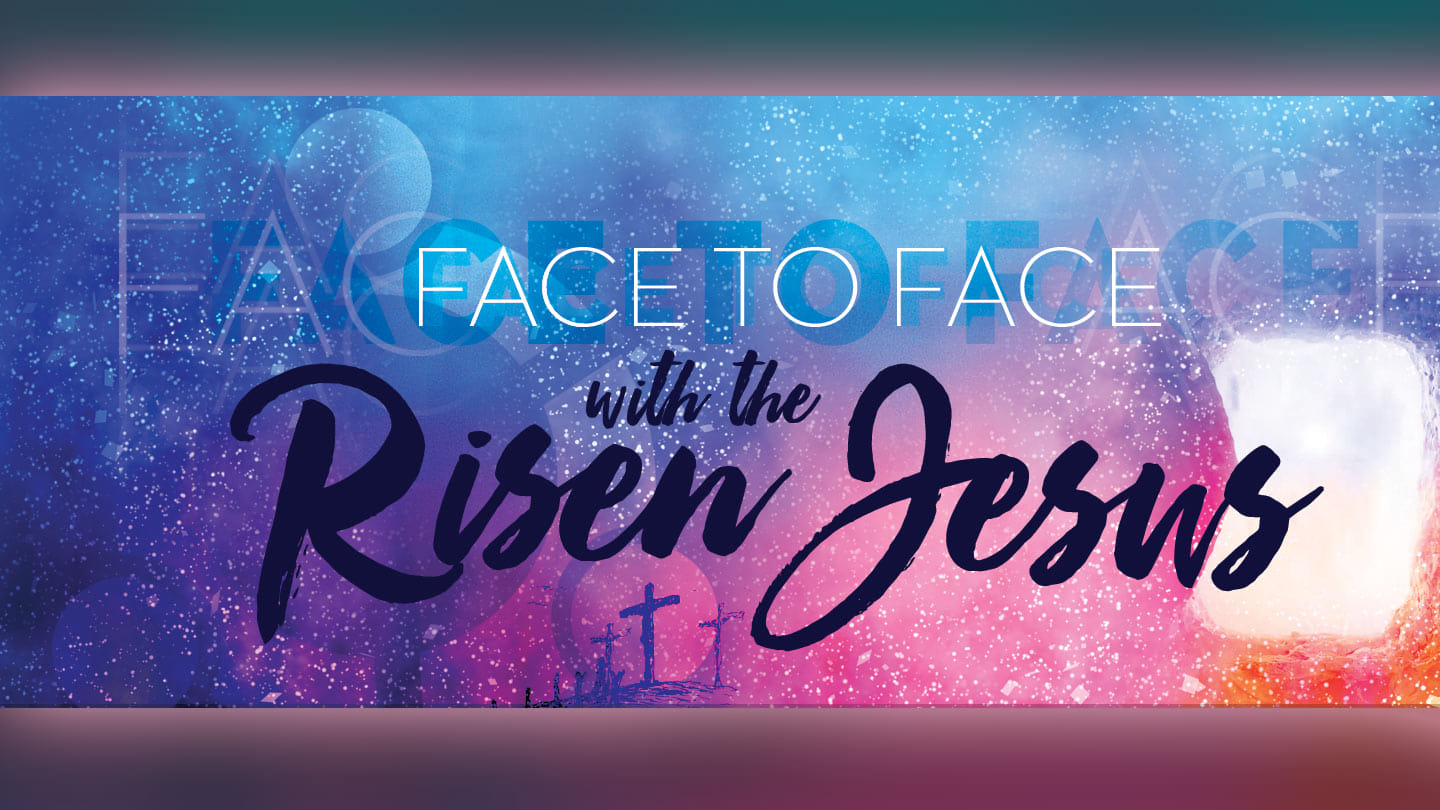 FACE TO FACE with the Risen Jesus