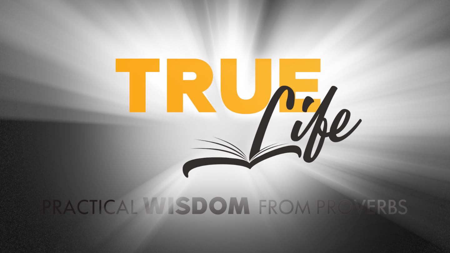 True Life- Practical Wisdom from Proverbs- LIFE & OTHERS 2/7
