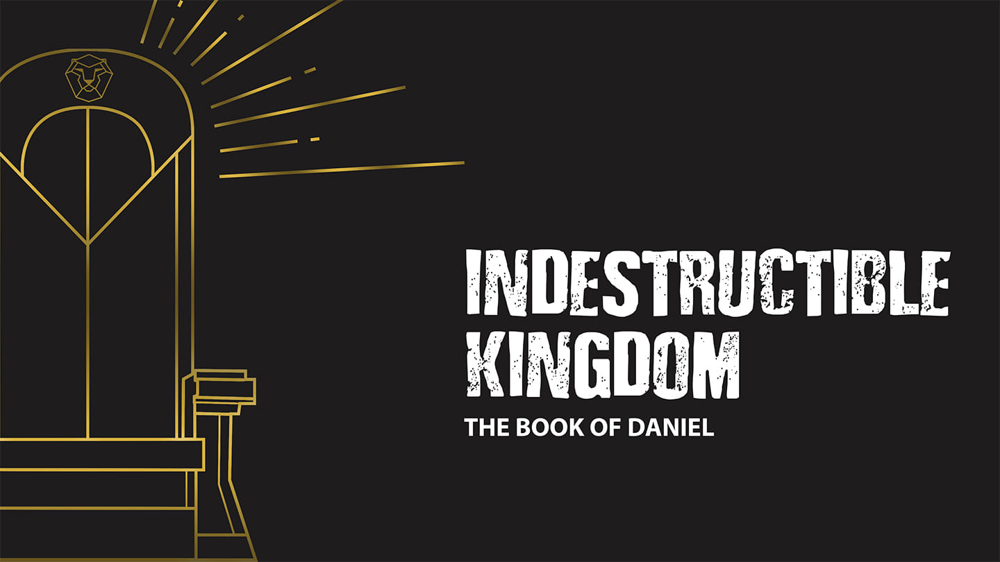 Indestructible Kingdom - A Study in the Book of Daniel (Week 10)