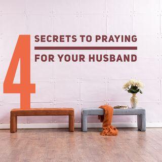 4 Secrets To Praying For Your Husband