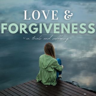 Love and Forgiveness in Trials and Suffering