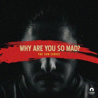 Why Are You So Mad?