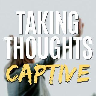 Taking Thoughts Captive