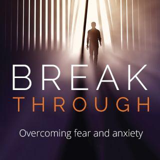 Break Through : Overcoming Fear And Anxiety