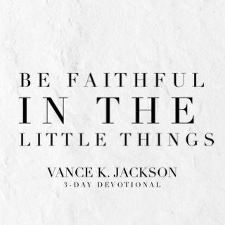 Be Faithful In The Little Things