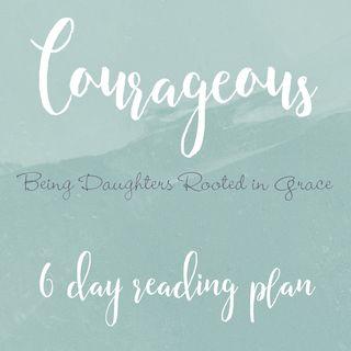 Courageous - Being Daughters rooted in Grace