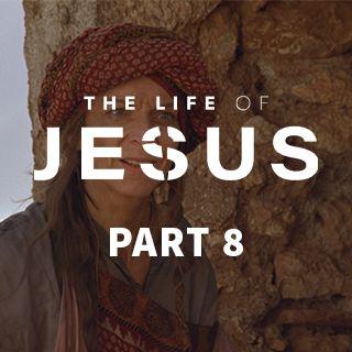 The Life of Jesus, Part 8 (8/10)