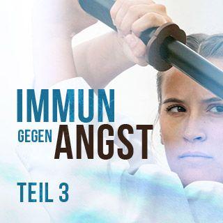 Immun gegen Angst - Teil 3