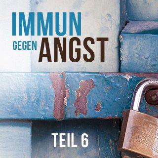 Immun gegen Angst - Teil 6