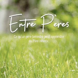Entre pères: Ce qu'un père terrestre peut apprendre du Père céleste.