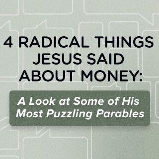 Four Radical Things Jesus Said About Money: A Look at Some of His Most Puzzling Parables