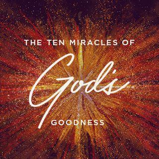 The Ten Miracles of God's Goodness