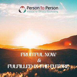 Fruitful Now and Fulfilled in the Future 