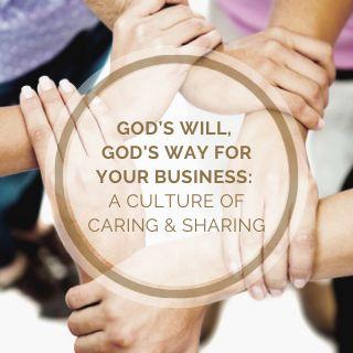God’s Will, God's Way for Your Business: A Culture of Caring & Sharing