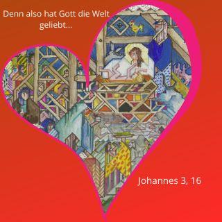 Denn also hat Gott die Welt geliebt...