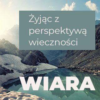 Wiara - żyjąc z perspektywą wieczności