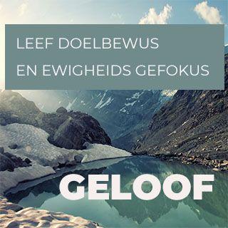 Geloof - Leef Doelbewus en Ewigheids Gefokus